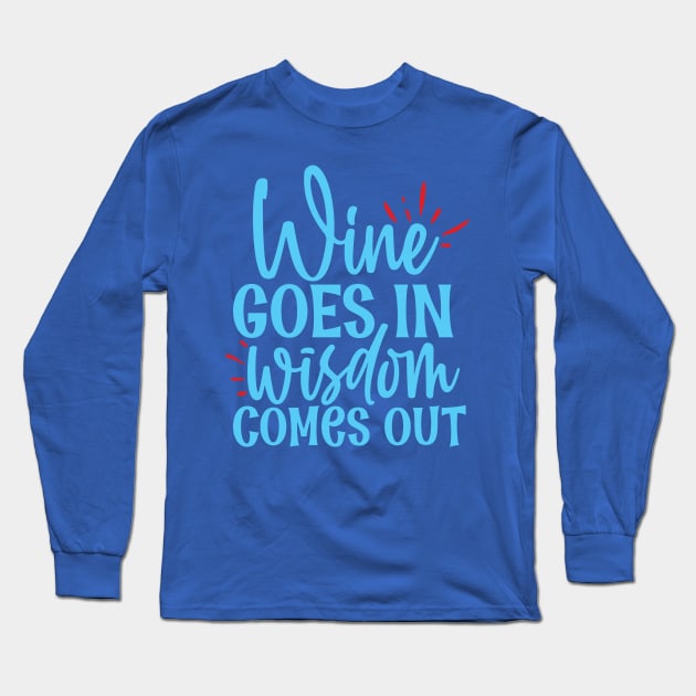 Wine goes in wisdom comes out - funny wine quote Long Sleeve T-Shirt by Syntax Wear